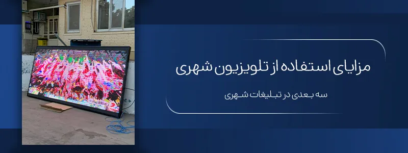 مزایای استفاده از تلویزیون شهری سه بعدی در تبلیغات شهری